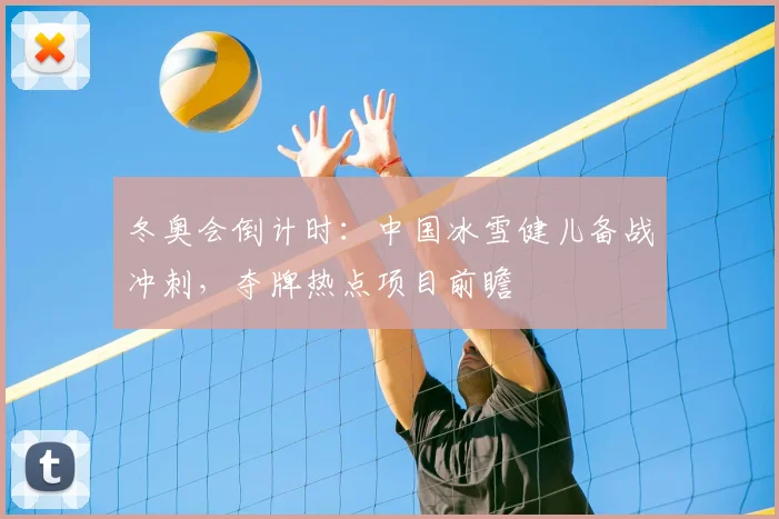 冬奥会倒计时：中国冰雪健儿备战冲刺，夺牌热点项目前瞻