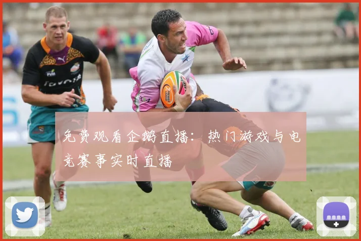 免费观看企鹅直播：热门游戏与电竞赛事实时直播