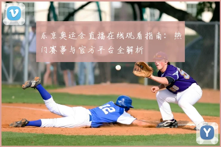 东京奥运会直播在线观看指南：热门赛事与官方平台全解析