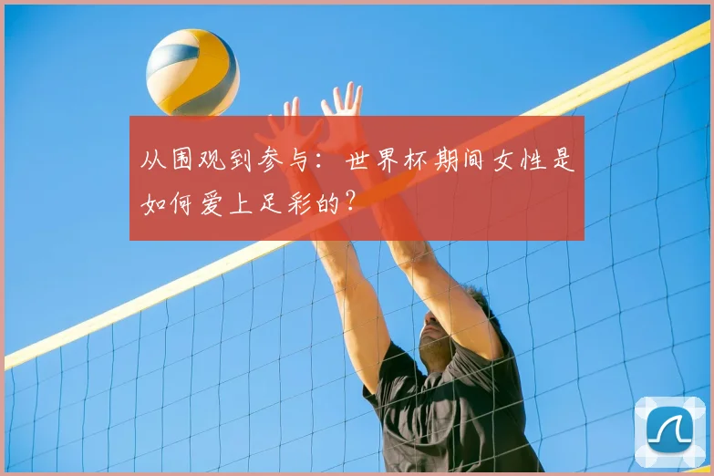 从围观到参与：世界杯期间女性是如何爱上足彩的？