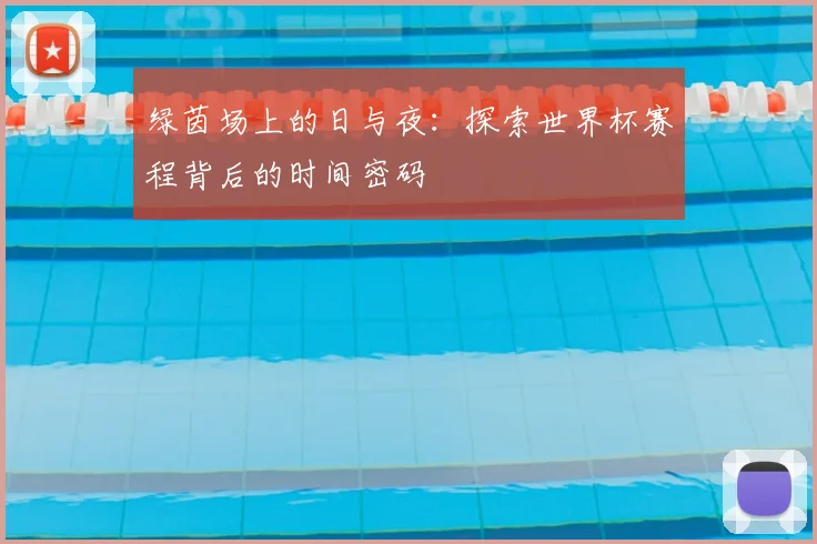 绿茵场上的日与夜：探索世界杯赛程背后的时间密码